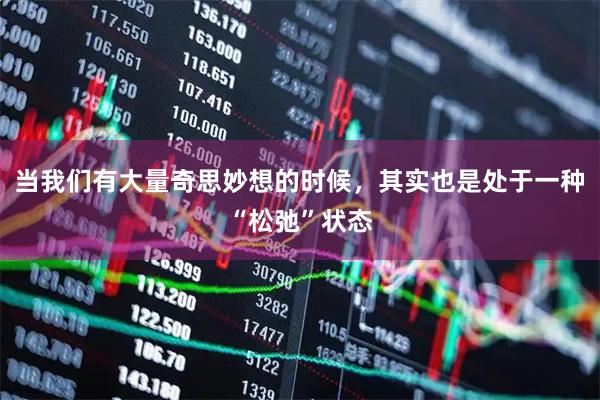 当我们有大量奇思妙想的时候，其实也是处于一种“松弛”状态